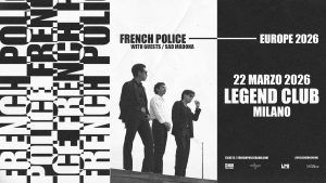 FRENCH POLICE | LEGEND CLUB, MILANO